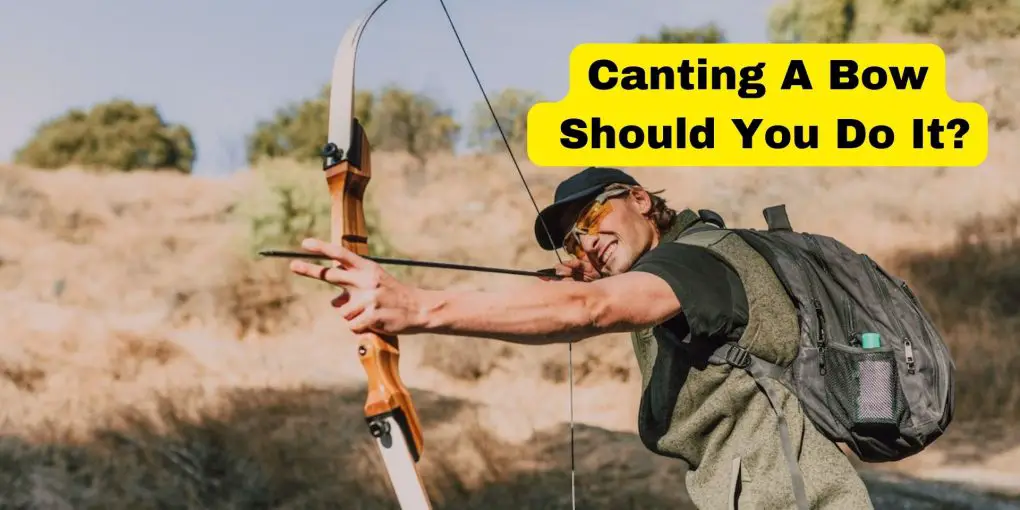 Canting A bow:Should You Do It?