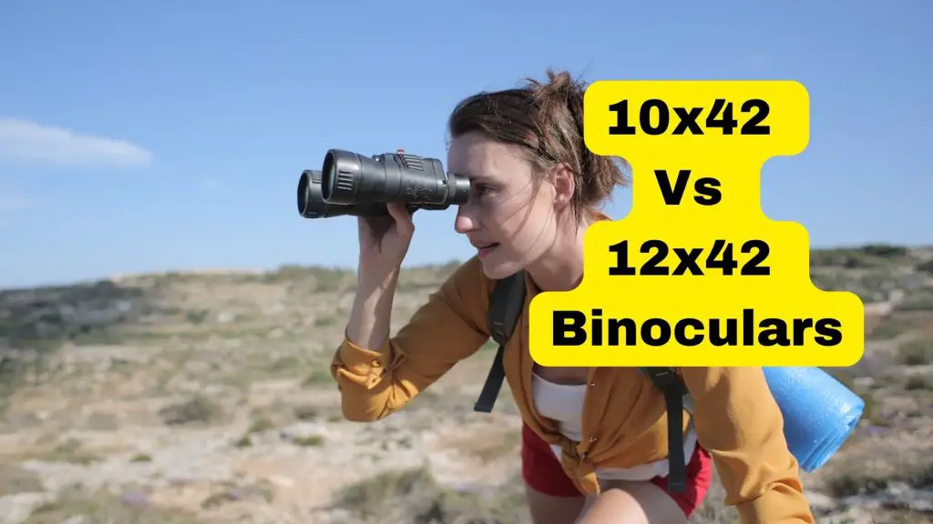 10x42 Vs 12x42 Binoculars