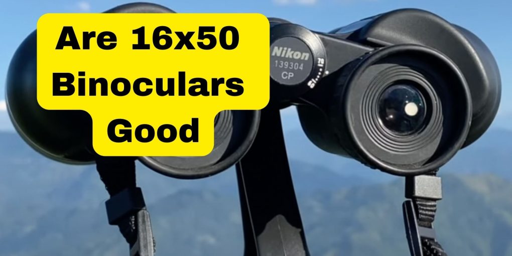 Are 16x50 Binoculars Good