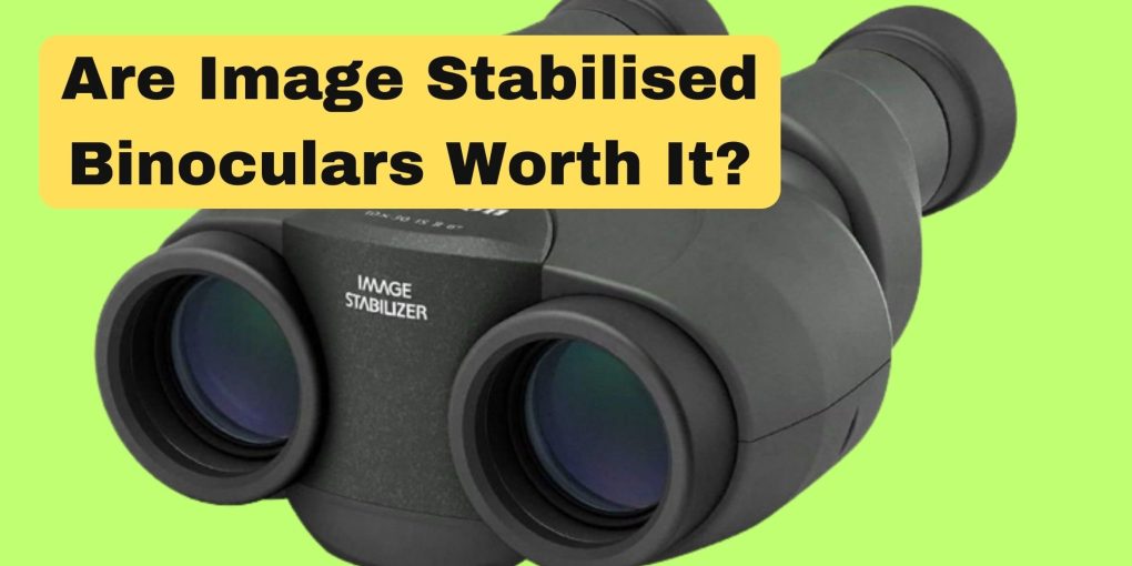 Are-Image-Stabilised-Binoculars-Worth-It
