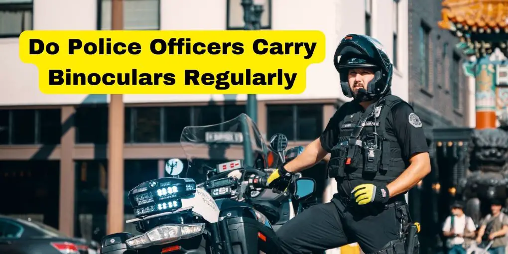 Do Police Officers Carry Binoculars Regularly