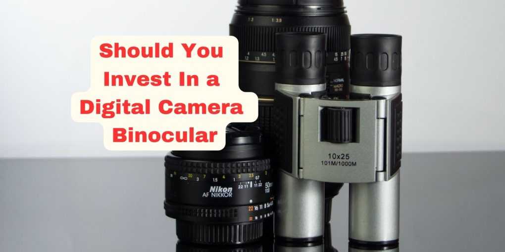 Should You Invest In a Digital Camera Binocular