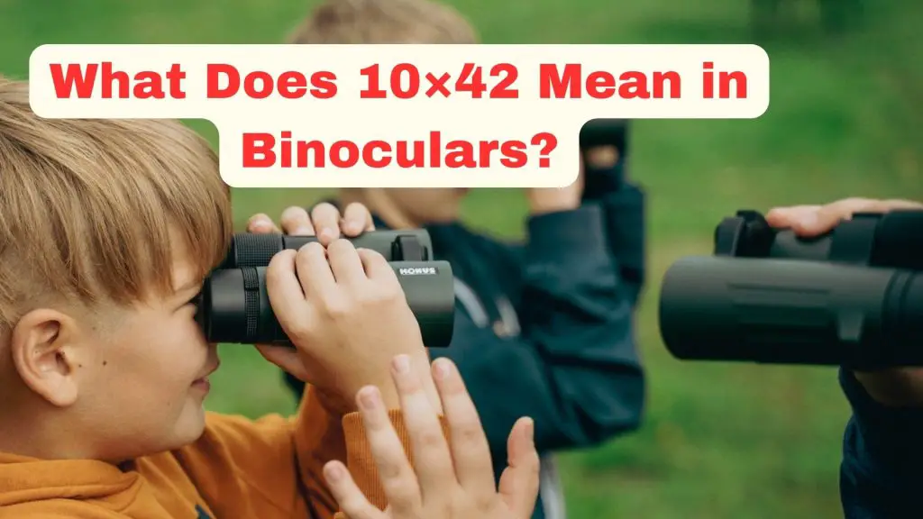 What Does 10×42 Mean in Binoculars?