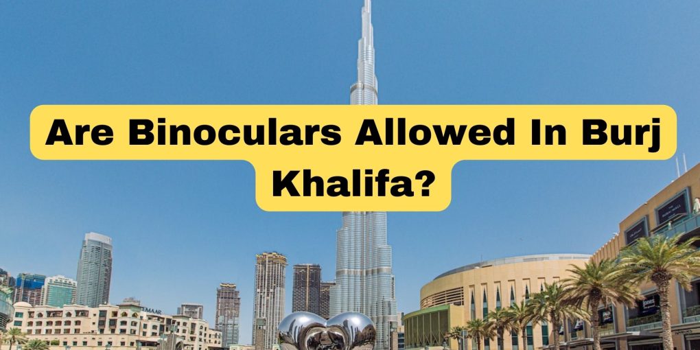 are binoculars allowed in burj khalifa
