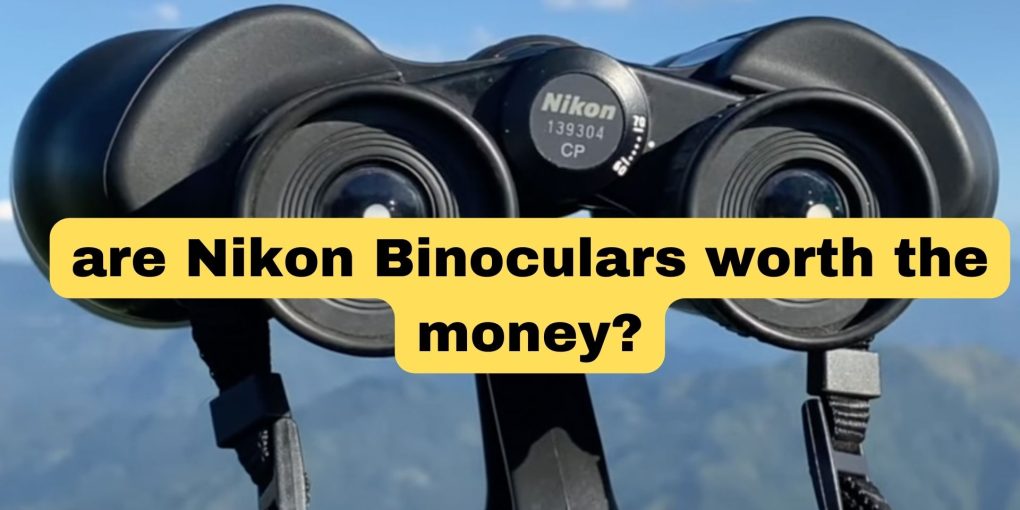 Are Nikon Binoculars Worth The Money