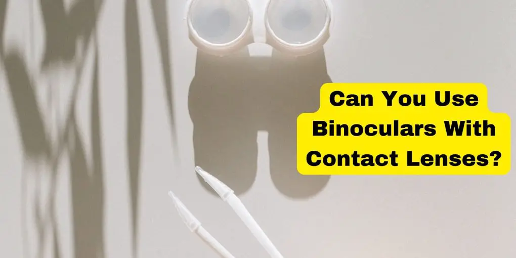 Can You Use Binoculars With Contact Lenses?