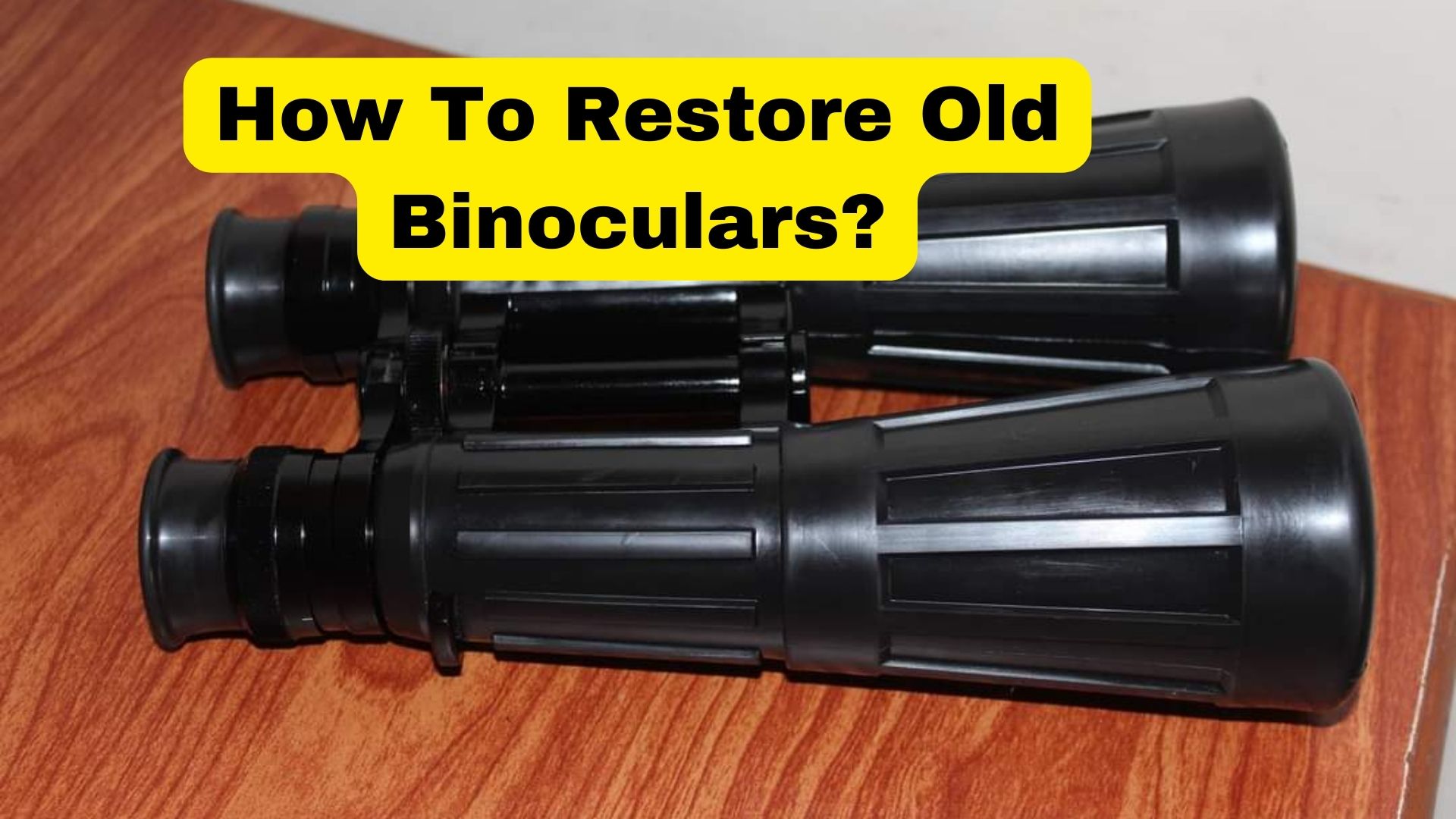 How To Restore Old Binoculars? Binoculars Guru