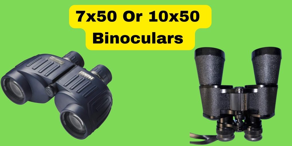 7x50 or 10x50 Binoculars