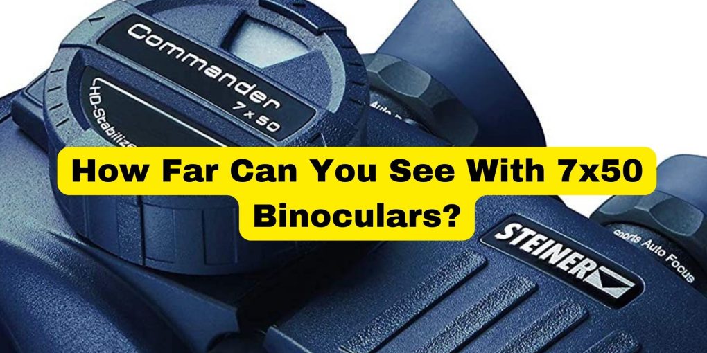 How Far Can You See With 7x50 Binoculars?