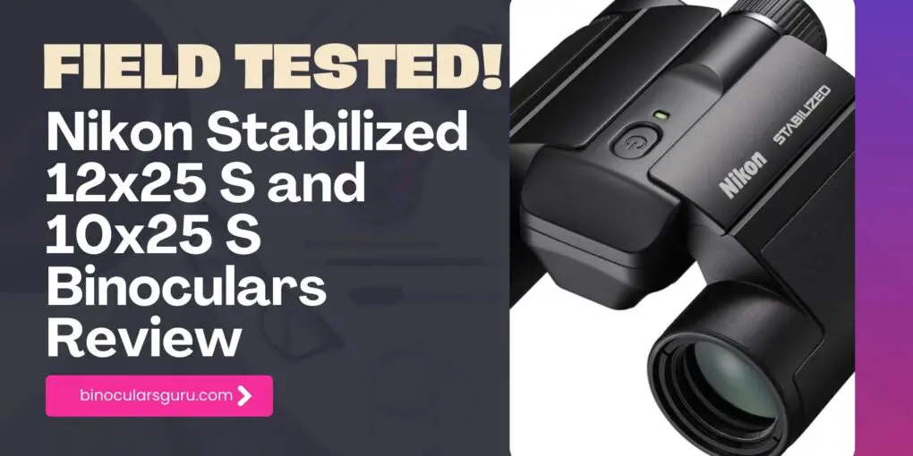 Nikon Stabilized 12x25 S and 10x25 S Binoculars Review